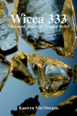 Wicca 333: Advanced Topics in Wiccan Belief - Macmorgan, Kaatryn A