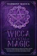 Wicca Crystal Magic: 17 Witchcraft Stones for Rituals, Spells and Energy Creation. The Wiccan Guide to Perform Crystal Magic, Divination, Moon Rituals and Cast Spells Using Mineral Stones