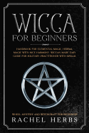Wicca for Beginners: Handbook for Elemental Magic, Herbal Magic with Nice Harmony. Wiccan Made Easy Guide for Solitary Practitioner with Spells. Wheel Mystery and Witchcraft for Beginners.