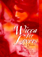 Wicca for Lovers: Spells & Rituals for Romance and Seduction