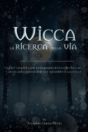 Wicca la Ricerca della via: Guida Completa per principianti al risveglio Wiccan, Con incantesimi ed elisir