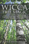 Wicca Tree Magic: A Wiccan's Guide and Grimoire for Working Magic with Trees, with Tree Spells and Magical Crafts