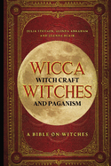 Wicca, Witch Craft, Witches and Paganism: A Bible on Witches: Witch Book (Witches, Spells and Magic 1)