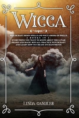 Wicca: Witchcraft Moon Spells and Wicca Book of Spells, 2 books in 1: Everything You Want to Know About the Lunar Phases and Magic Rituals. Practice Witchcraft and Learn how to Create Enchantments. - Candles, Linda