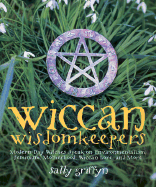 Wiccan Wisdomkeepers: Modern-Day Witches Speak on Environmentalism, Feminism, Motherhood, Wiccan Lore, and More