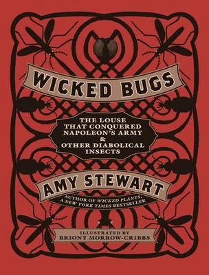 Wicked Bugs: The Louse That Conquered Napoleon's Army and Other Diabolical Insects - Stewart, Amy