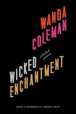 Wicked Enchantment: Selected Poems - Coleman, Wanda, and Hayes, Terrance (Editor)