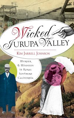 Wicked Jurupa Valley: Murder & Misdeeds in Rural Southern California - Jarrell Johnson, Kim