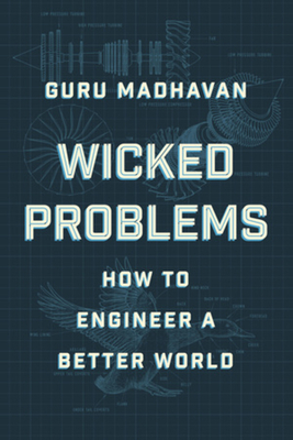 Wicked Problems: How to Engineer a Better World - Madhavan, Guru