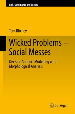 Wicked Problems - Social Messes: Decision Support Modelling with Morphological Analysis - Ritchey, Tom