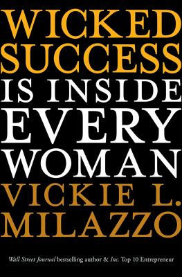 Wicked Success Is Inside Every Woman - Milazzo, Vickie L.