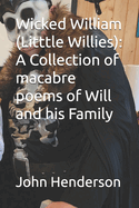 Wicked William (Litttle Willies): A Collection of macabre poems of Will and his Family