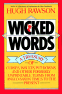 Wicked Words: A Treasury of Curses, Insults, Put-Downs, and Other Formerly Unprintable Terms from Anglo-Saxon Times to the Present - Rawson, Hugh