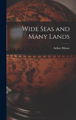 Wide Seas and Many Lands - Mason, Arthur