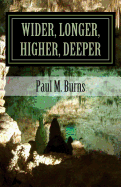 Wider, Longer, Higher, Deeper: 40 Days of Prayer, Scripture, and Growth-Filled Questions - Burns, Paul M