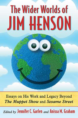 Wider Worlds of Jim Henson: Essays on His Work and Legacy Beyond the Muppet Show and Sesame Street - Garlen, Jennifer C (Editor), and Graham, Anissa M (Editor)