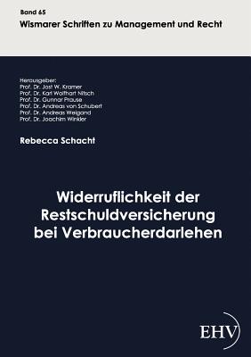 Widerruflichkeit Der Restschuldversicherung Bei Verbraucherdarlehen - Schacht, Rebecca, M.A., and Kramer, Prof Jost W, Dr. (Editor)