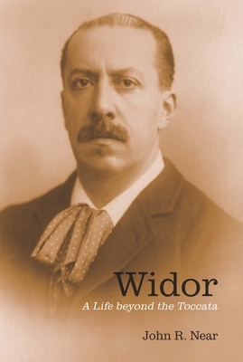 Widor: A Life Beyond the Toccata - Near, John R