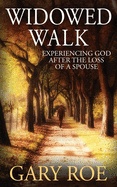 Widowed Walk: Experiencing God After the Loss of a Spouse
