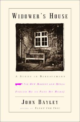 Widower's House: A Study in Bereavement or How Margot and Mella Forced Me to Flee My Home - Bayley, John