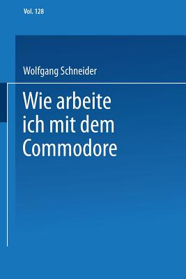 Wie Arbeite Ich Mit Dem Commodore 128 - Schneider, Wolfgang, OBE