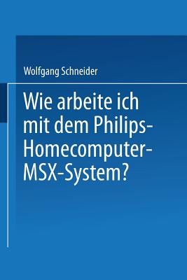 Wie Arbeite Ich Mit Dem Philips Homecomputer Msx(tm) -- System? - Schneider, Wolfgang, OBE