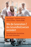 Wie Die Generation Z Das Gesundheitswesen Ver?ndert: Zukunftspositive Geschichten Der Neuen Generation