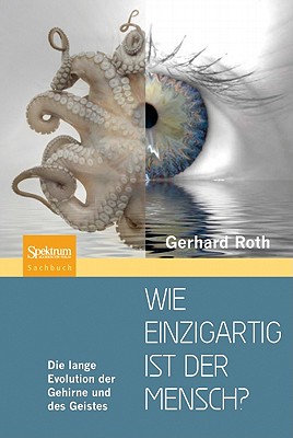 Wie Einzigartig Ist Der Mensch?: Die Lange Evolution Der Gehirne Und Des Geistes - Roth, Gerhard