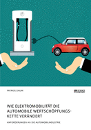 Wie Elektromobilit?t die automobile Wertschpfungskette ver?ndert. Anforderungen an die Automobilindustrie