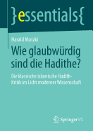 Wie glaubwrdig sind die Hadithe?: Die klassische islamische Hadith-Kritik im Licht moderner Wissenschaft