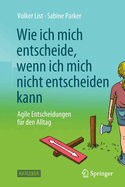 Wie ich mich entscheide, wenn ich mich nicht entscheiden kann: Agile Entscheidungen f?r den Alltag