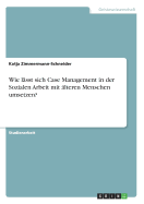 Wie Lasst Sich Case Management in Der Sozialen Arbeit Mit Alteren Menschen Umsetzen?