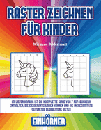 Wie man Bilder malt (Raster zeichnen f?r Kinder - Einhrner): Dieses Buch bringt Kindern bei, wie man Comic-Tiere mit Hilfe von Rastern zeichnet