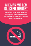 Wie man mit dem Rauchen aufhrt: 15 bew?hrte Ideen, Tipps, Tricks und Geheimnisse, um mit dem Rauchen aufzuhren, einschlie?lich wahrer Erfolgsgeschichten.