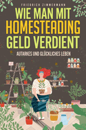 Wie man mit Homesteading Geld verdient: Autarkes und glckliches Leben