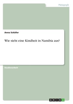 Wie Sieht Eine Kindheit in Namibia Aus? - Sch?fer, Anna