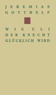 Wie Uli Der Knecht Glcklich Wird: Eine Gabe Fr Dienstboten Und Meisterleute