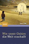 Wie Unser Gehirn Die Welt Erschafft - Frith, Chris, and Niehaus-Osterloh, Monika (Translated by)