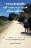 Wie wir Jesus trafen und beinahe im Gef?ngnis ?bernachtet h?tten: Ein wahrer Pilgerbericht von Tochter und Vater auf dem Caminho Portugu?s da Costa.