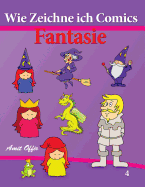 Wie Zeichne ich Comics - Fantasie: Zeichnen Bcher - Zeichnen fr Anfnger Bcher