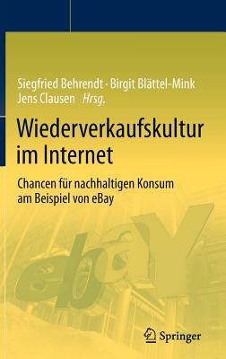 Wiederverkaufskultur im Internet: Chancen fur nachhaltigen Konsum am Beispiel von eBay - Behrendt, Siegfried (Editor), and Bl?ttel-Mink, Birgit (Editor), and Clausen, Jens (Editor)