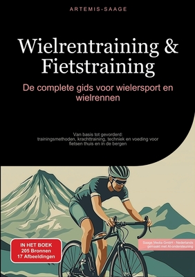 Wielrentraining & Fietstraining: De complete gids voor wielersport en wielrennen: Van basis tot gevorderd: trainingsmethoden, krachttraining, techniek en voeding voor fietsen thuis en in de bergen - Saage, Artemis, and Saage Media Gmbh - Nederlands (Editor)