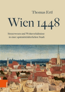 Wien 1448: Steuerwesen Und Wohnverhaltnisse in Einer Spatmittelalterlichen Stadt