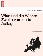 Wien Und Die Wiener Zweite Vermehrte Auflage. - Koch, Matthias