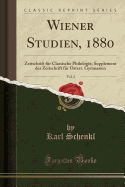 Wiener Studien, 1880, Vol. 2: Zeitschrift Fr Classische Philologie; Supplement Der Zeitschrift Fr Osterr. Gymnasien (Classic Reprint)