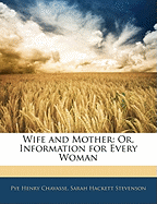 Wife and Mother: Or, Information for Every Woman