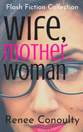 Wife, Mother, Woman: A Flash Fiction Collection