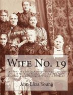 Wife No. 19: The Story of a Life in Bondage: Being a Complete Expose of Mormonism, and Revealing the Sorrows, Sacrifices and Sufferings of Women in Polygamy