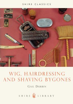Wig, Hairdressing and Shaving Bygones - Durbin, Gail