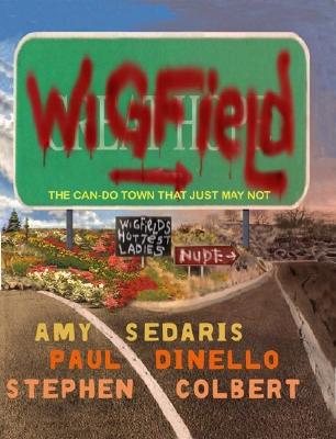Wigfield: The Can-Do Town That Just May Not - Sedaris, Amy, and Dinello, Paul, and Colbert, Stephen
